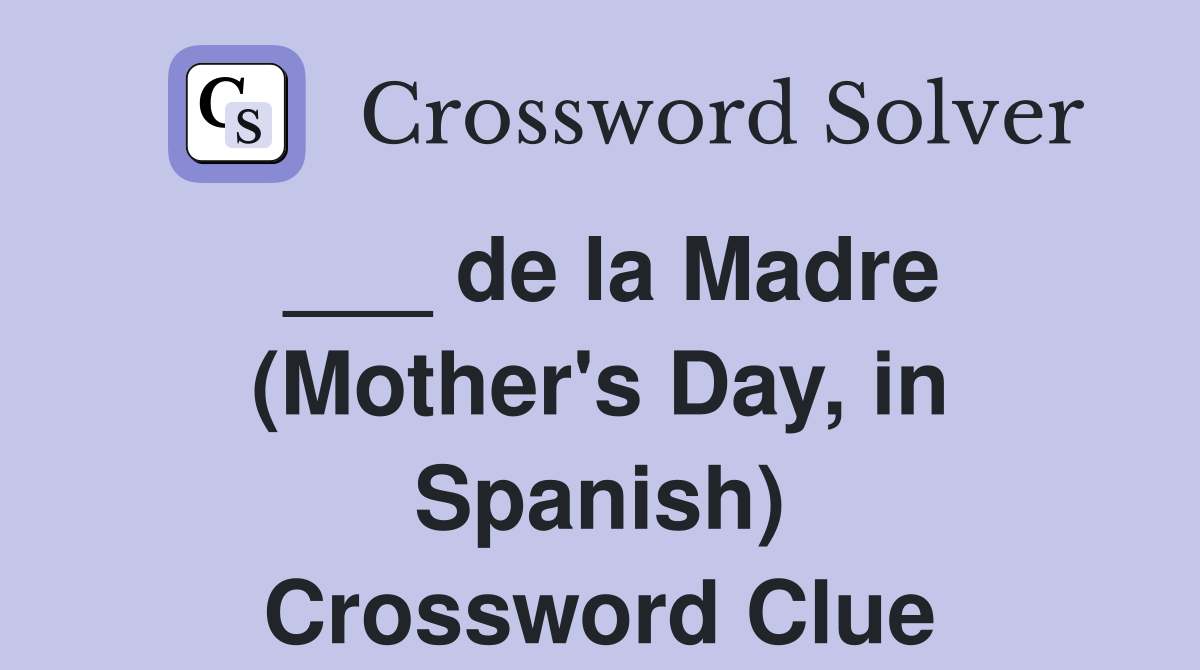de la Madre (Mother's Day, in Spanish) Crossword Clue Answers Crossword Solver